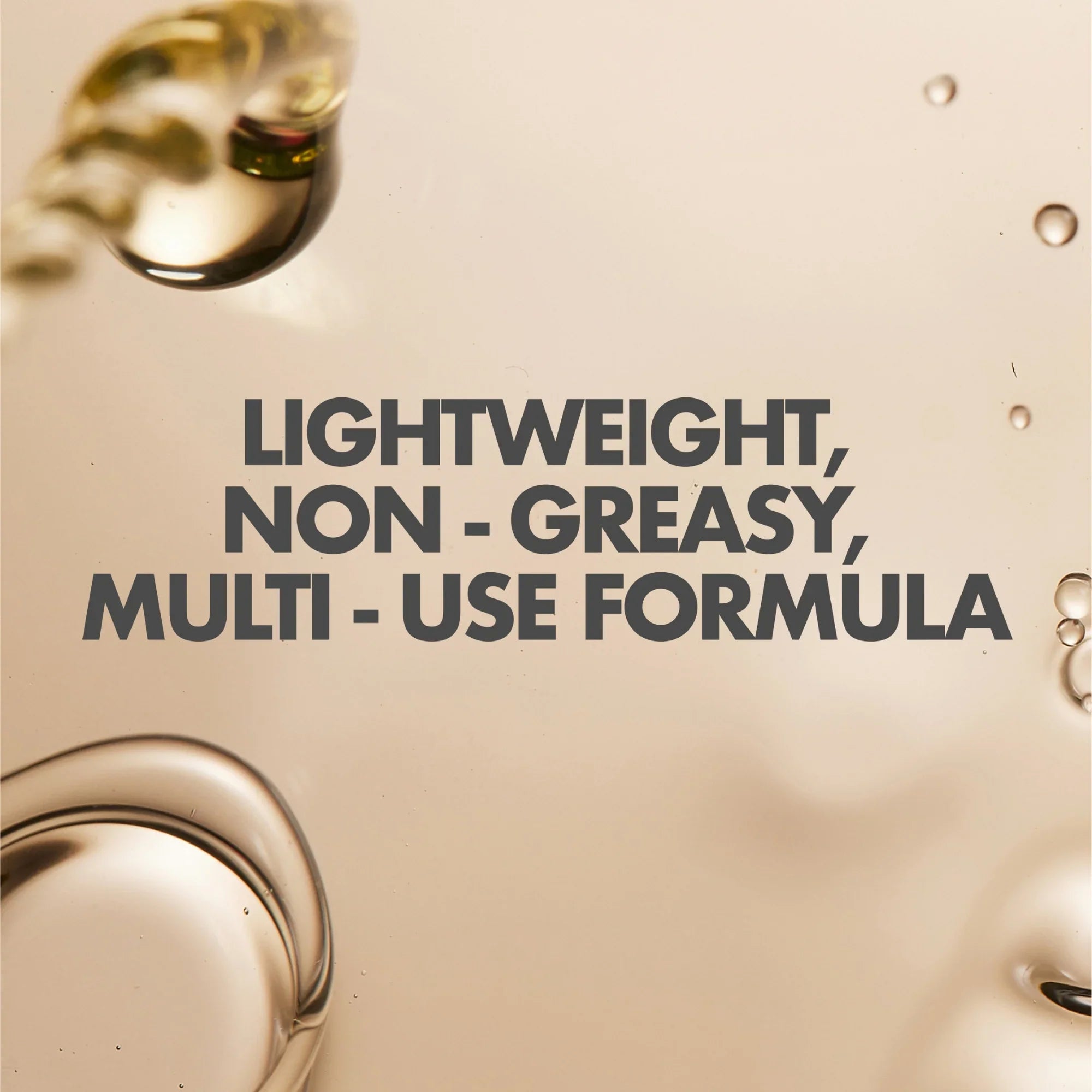 Close-up of translucent liquid droplets with text highlighting a lightweight, non-greasy, multi-use formula
